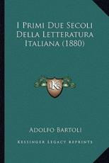 I Primi Due Secoli Della Letteratura Italiana (1880) - Adolfo Bartoli (author)