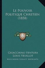 Le Pouvoir Politique Chretien (1858) - Gioacchino Ventura, Louis Veuillot (introduction)