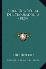 Leben Und Werke Der Troubadours (1829) - Friedrich Diez