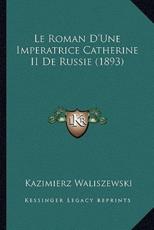 Le Roman D'Une Imperatrice Catherine II De Russie (1893) - Kazimierz Waliszewski