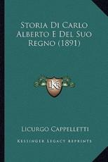 Storia Di Carlo Alberto E Del Suo Regno (1891) - Licurgo Cappelletti (author)