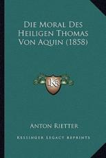 Die Moral Des Heiligen Thomas Von Aquin (1858) - Anton Rietter