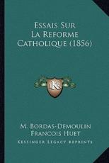 Essais Sur La Reforme Catholique (1856) - M Bordas-Demoulin (author), Francois Huet (author)