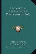 Lecons Sur Les Maladies Dartreuses (1868) - Alfred Hardy (author), Leon Moysant (author)