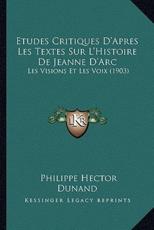 Etudes Critiques D'Apres Les Textes Sur L'Histoire De Jeanne D'Arc - Philippe Hector Dunand