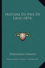 Histoire Du Pays De Liege (1874) - Ferdinand Henaux