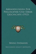 Abhandlungen Zur Philosophie Und Ihrer Geschichte (1913) - Benno Erdmann
