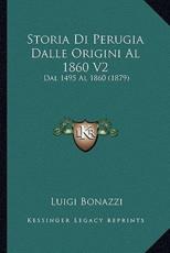 Storia Di Perugia Dalle Origini Al 1860 V2 - Luigi Bonazzi (author)