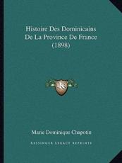 Histoire Des Dominicains De La Province De France (1898) - Marie Dominique Chapotin (author)