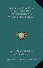 Die Lehre Von Den Elementen Der Psychologie Als Wissenschaft (1850) - Wilhelm Fidolin Volkmann (author)