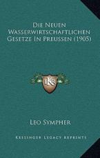 Die Neuen Wasserwirtschaftlichen Gesetze In Preussen (1905) - Leo Sympher (author)
