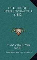 De Fictie Der Exterritorialiteit (1885) - Isaac Antonie Van Roijen (author)