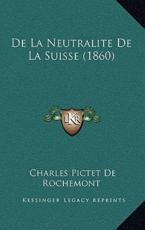 De La Neutralite De La Suisse (1860) - Charles Pictet De Rochemont (author)