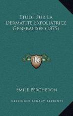 Etude Sur La Dermatite Exfoliatrice Generalisee (1875) - Emile Percheron (author)