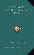 Le Regime De L'Electricite A Paris (1908) - Jean Le Vallois (author)