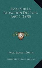 Essai Sur La Redaction Des Lois, Part 1 (1878) - Paul Ernest Smith (author)