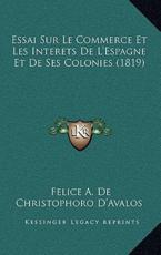 Essai Sur Le Commerce Et Les Interets De L'Espagne Et De Ses Colonies (1819) - Felice A De Christophoro D'Avalos (author)
