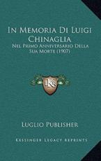 In Memoria Di Luigi Chinaglia: Nel Primo Anniversario Della Sua Morte (1907)