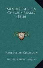 Memoire Sur Les Chevaux Arabes (1816) - Julian Chatelain (author)