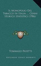 Il Monopolio Del Tabacco In Italia .... Cenni Storico Statistici (1906) - Tommaso Pasetti (author)