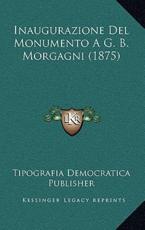 Inaugurazione Del Monumento A G. B. Morgagni (1875) - Tipografia Democratica Publisher (author)