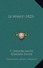 Le Whist (1825) - T Spencer-Smith (author), Edmond Hoyle (author)