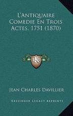 L'Antiquaire Comedie En Trois Actes, 1751 (1870) - Jean Charles Davillier (author)