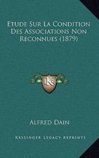 Etude Sur La Condition Des Associations Non Reconnues (1879) - Alfred Dain (author)