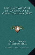 Etude Sur Gonsalve De Cordoue Dit Le Grand Capitaine (1880) - Frantz Eyquem, P Teyssonnieres (illustrator)