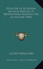 Etude De La Secretion Salivaire Reflexe, Et Propositions Donnees Par La Faculte (1905) - Lucien Malloizel (author)