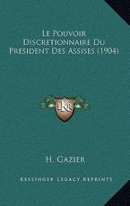 Le Pouvoir Discretionnaire Du President Des Assises (1904) - H Gazier (author)