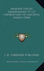 Memoire Sur Les Quadrumanes Et Les Cheiropteres De Larchipel Indien (1864) - J D Subrandi Publisher (author)