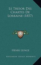 Le Tresor Des Chartes De Lorraine (1857) - Henri Lepage (author)