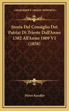 Storia Del Consiglio Dei Patrizi Di Trieste Dall'Anno 1382 All'Anno 1809 V1 (1858) - Pietro Kandler