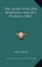 Die Lehre Von Der Beurtheilung Des Pferdes (1881) - Lecturer School of Biological Science Paul Adam