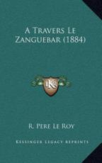 A Travers Le Zanguebar (1884) - R Pere Le Roy (author)
