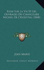 Essai Sur La Vie Et Les Ouvrages Du Chancelier Michel De L'Hospital (1868) - Jean Marie (author)