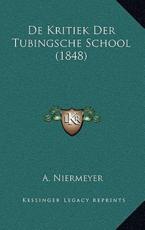 De Kritiek Der Tubingsche School (1848) - A Niermeyer (author)