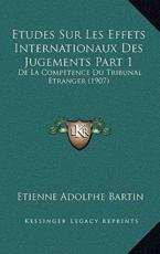 Etudes Sur Les Effets Internationaux Des Jugements Part 1: de La Competence Du Tribunal Etranger (1907)