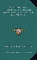 Die Psychischen Schadigungen Durch Kopfschuss Im Kriege, 1914-1917 V2 (1918) - Walther Poppelreuter (author)