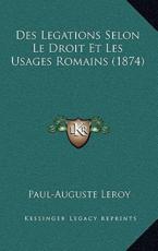Des Legations Selon Le Droit Et Les Usages Romains (1874) - Paul-Auguste Leroy (author)