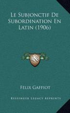 Le Subjonctif De Subordination En Latin (1906) - Felix Gaffiot (author)