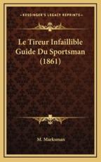 Le Tireur Infaillible Guide Du Sportsman (1861) - M Marksman (author)