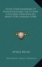 Etude Stratigraphique Et Paleontologique Sur La Zone A Lioceras Concavum Du Mont D'Or Lyonnais (1904) - Attale Riche (author)