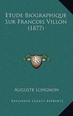 Etude Biographique Sur Francois Villon (1877) - Auguste Longnon (author)