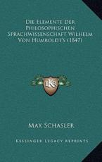 Die Elemente Der Philosophischen Sprachwissenschaft Wilhelm Von Humboldt's (1847) - Max Schasler