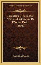 Inventaire General Des Archives Historiques De L'Yonne, Part 1 (1852) - Maximilien Quantin (author)