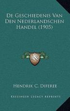 De Geschiedenis Van Den Nederlandschen Handel (1905) - Hendrik C Diferee (author)
