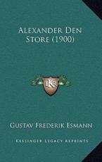 Alexander Den Store (1900) - Gustav Frederik Esmann (author)