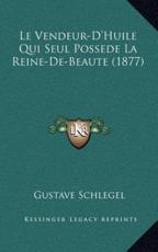 Le Vendeur-D'Huile Qui Seul Possede La Reine-De-Beaute (1877) - Gustave Schlegel (author)